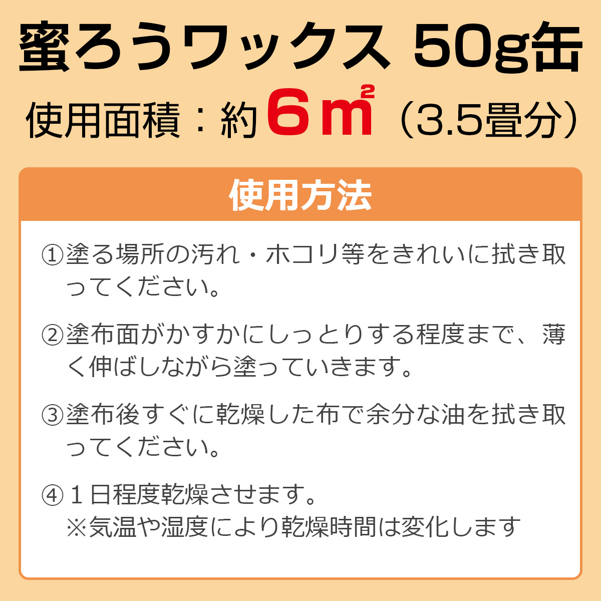 使用面積：約6平方メートル（3.5畳分）　使用方法１・塗る場所の汚れ・ホコリ等をきれいに拭き取ってください　２・塗布面がかすかにしっとりする程度まで薄く伸ばしながら塗っていきます　３・塗布後すぐに乾燥した布で余分な油を拭き取ってください　４・１日程度乾燥させます　※気温や温度により乾燥時間は変化します