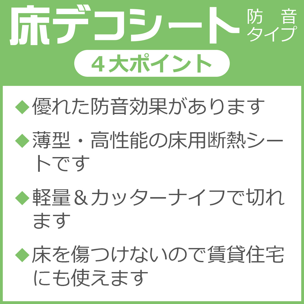 ４大ポイント　優れた防音効果があります　薄型・高性能の床用断熱シートです　軽量＆カッターナイフで切れます　床を傷つけないので賃貸住宅にも使えます