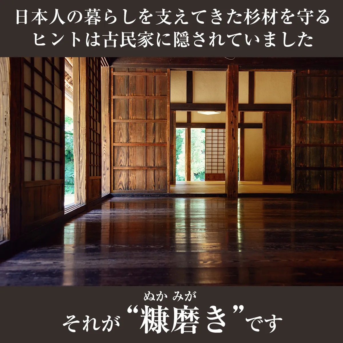 日本人の暮らしを支えてきた杉材を守るヒントは古民家に隠されていました それが“糠磨き”です
