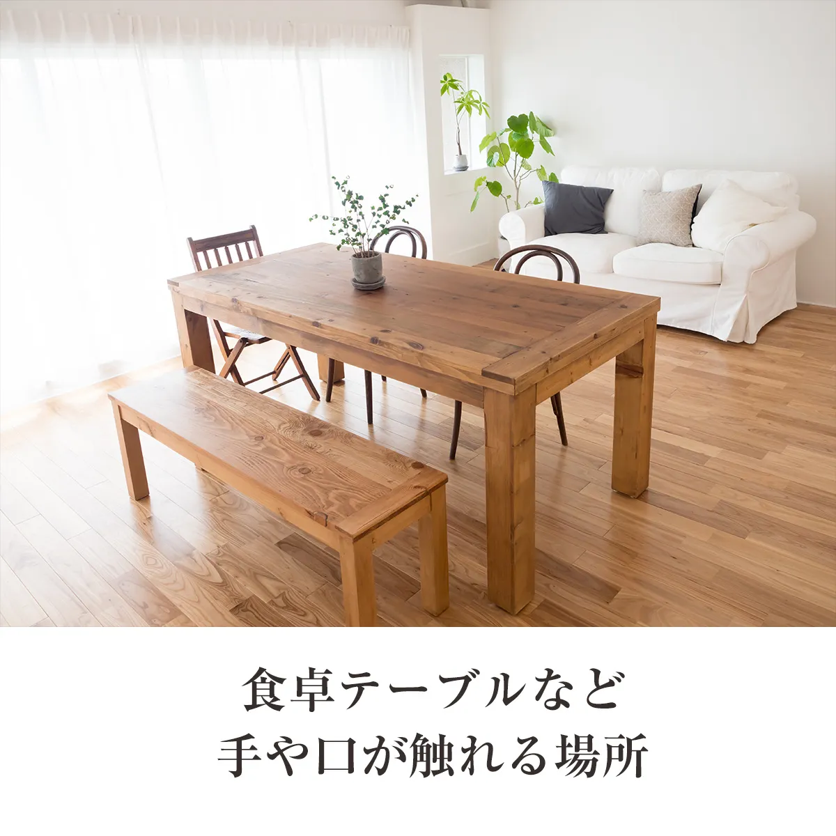 食卓テーブルなど手や口が触れる木部にも
