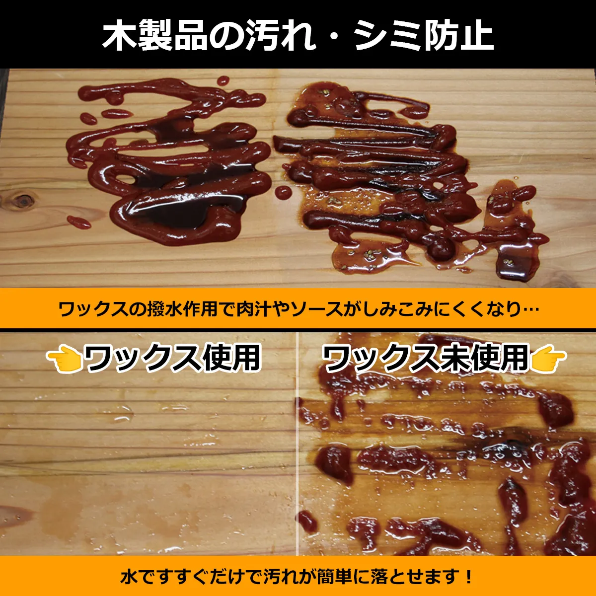 木製品の汚れ・シミ防止 ワックスの撥水作用で肉汁やソースがしみこみにくくなり、水ですすぐだけで汚れが簡単に落とせます