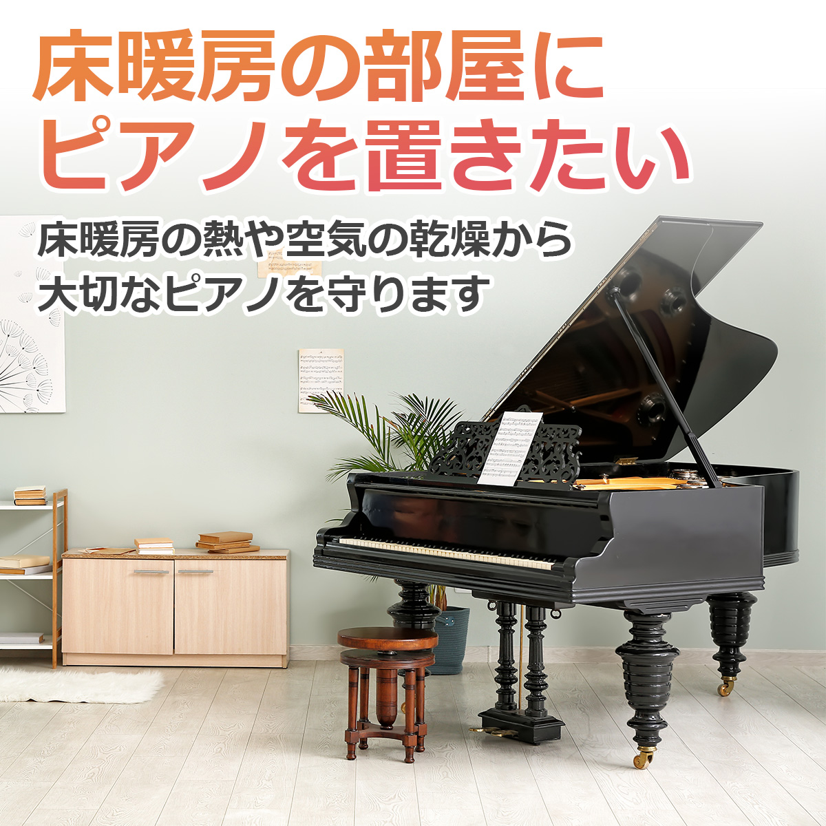 床暖房の部屋にピアノを置きたい 床暖房の熱や空気の乾燥から大切なピアノを守ります