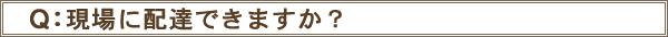 現場に配達できますか？