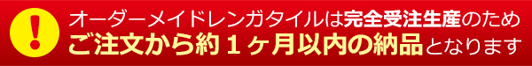 オーダーメイドレンガタイルは完全受注生産のためご注文から約1ヶ月以内の納品となります